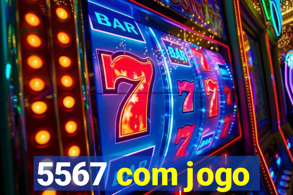 5567 com jogo